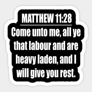 MATTHEW 11:28 KJV "Come unto me, all ye that labour and are heavy laden, and I will give you rest." Matthew King James Version Sticker